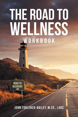 The Road to Wellness Workbook - Forlenze-Bailey M Ed Ladc, John