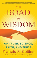 The Road to Wisdom: On Truth, Science, Faith, and Trust