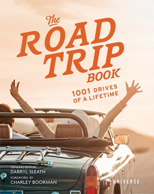 The Road Trip Book: 1001 Drives of a Lifetime - Sleath, Darryl, and Boorman, Charley (Foreword by)