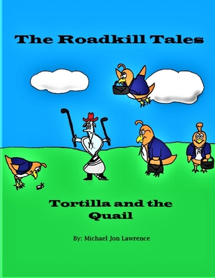 The Roadkill Tales: Tortilla and the Quail - Lawrence, Michael Jon