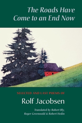 The Roads Have Come to an End Now: Selected and Last Poems of Rolf Jacobsen - Jacobsen, Rolf, and Bly, Robert (Translated by), and Hedin, Robert (Translated by)