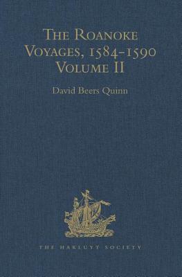The Roanoke Voyages, 1584-1590: Documents to illustrate the English Voyages to North America under the Patent granted to Walter Raleigh in 1584 Volume II - Quinn, David Beers (Editor)