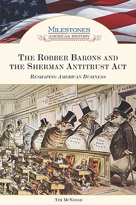 The Robber Barons and the Sherman Antitrust Act: Reshaping American Business - McNeese, Tim