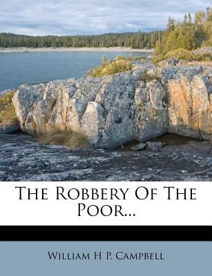 The Robbery of the Poor... - William H P Campbell (Creator)