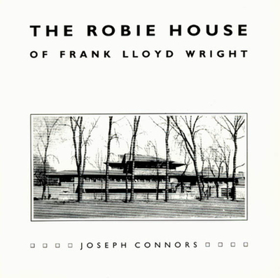 The Robie House of Frank Lloyd Wright - Connors, Joseph