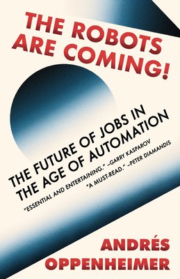 The Robots Are Coming!: The Future of Jobs in the Age of Automation - Oppenheimer, Andres, and Fitz, Ezra E (Translated by)