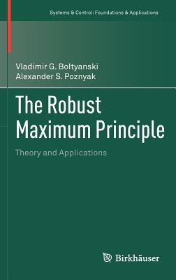 The Robust Maximum Principle: Theory and Applications - Boltyanski, Vladimir G, and Poznyak, Alexander S, PH.D.