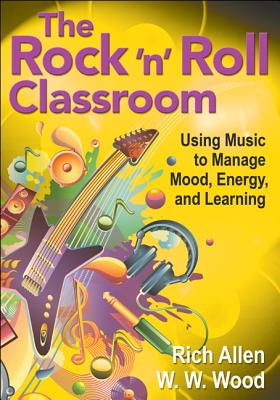 The Rock  n  Roll Classroom: Using Music to Manage Mood, Energy, and Learning - Allen, Rich, and Wood, W W