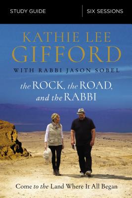 The Rock, the Road, and the Rabbi Bible Study Guide: Come to the Land Where It All Began - Gifford, Kathie Lee, and Sobel, Rabbi Jason