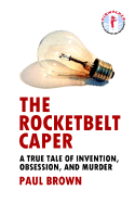 The Rocketbelt Caper - A True Tale of Invention, Obsession, and Murder - Brown, Paul