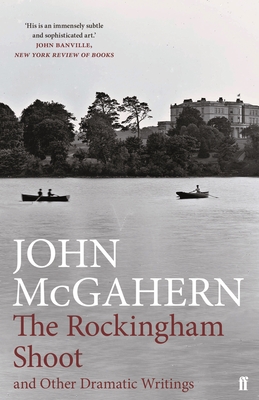 The Rockingham Shoot and Other Dramatic Writings - McGahern, John