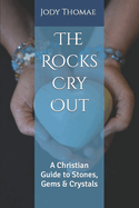 The Rocks Cry Out: A Christian Guide to Stones, Gems & Crystals