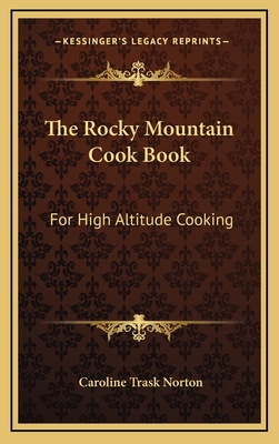 The Rocky Mountain Cook Book: For High Altitude Cooking - Norton, Caroline Trask