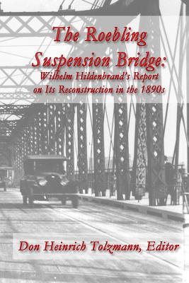 The Roebling Suspension Bridge: Wilhelm Hildenbrand's Report on Its Reconstruction in the 1890s - Tolzmann, Don Heinrich