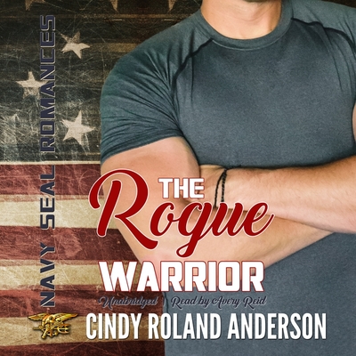 The Rogue Warrior: Navy Seal Romances 2.0 - Anderson, Cindy Roland, and Reid, Avery (Read by)