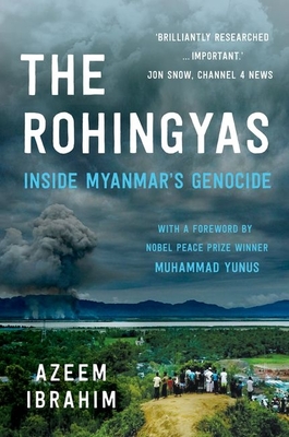 The Rohingyas: Inside Myanmar's Hidden Genocide - Ibrahim, Azeem