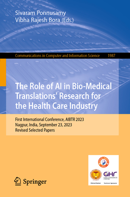 The Role of AI in Bio-Medical Translations' Research for the Health Care Industry: First International Conference, AIBTR 2023, Nagpur, India, September 23, 2023, Revised Selected Papers - Ponnusamy, Sivaram (Editor), and Bora, Vibha Rajesh (Editor)