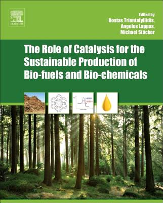 The Role of Catalysis for the Sustainable Production of Bio-fuels and Bio-chemicals - Triantafyllidis, Kostas (Editor), and Lappas, Angelos (Editor), and Stcker, Michael (Editor)