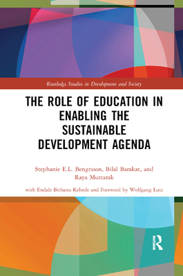 The Role of Education in Enabling the Sustainable Development Agenda - Bengtsson, Stephanie E.L., and Barakat, Bilal, and Muttarak, Raya