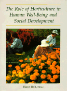 The Role of Horticulture in Human Well-Being and Social Development: A National Symposium, 19-21 April 1990, Arlington, Virginia - Relf, Diane (Editor)