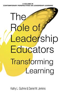 The Role of Leadership Educators: Transforming Learning - Guthrie, Kathy L., and Jenkins, Daniel M.