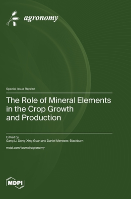 The Role of Mineral Elements in the Crop Growth and Production - Li, Gang (Guest editor), and Guan, Dong-Xing (Guest editor), and Menezes-Blackburn, Daniel (Guest editor)