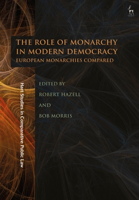 The Role of Monarchy in Modern Democracy: European Monarchies Compared - Hazell, Robert (Editor), and Morris, Bob (Editor)