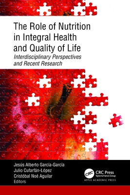 The Role of Nutrition in Integral Health and Quality of Life: Interdisciplinary Perspectives and Recent Research - Garca-Garca, Jess Alberto (Editor), and Cufarfn-Lpez, Julio (Editor), and Aguilar, Cristbal No (Editor)