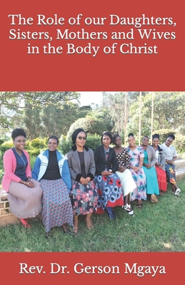 The Role of our Daughters, Sisters, Mothers and Wives in the Body of Christ - Mgaya, Gerson