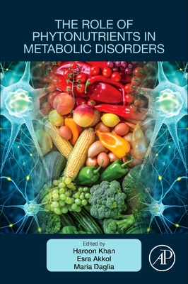 The Role of Phytonutrients in Metabolic Disorders - Khan, Haroon (Editor), and Akkol, Esra (Editor), and Daglia, Maria (Editor)