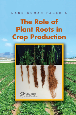 The Role of Plant Roots in Crop Production - Fageria, Nand Kumar