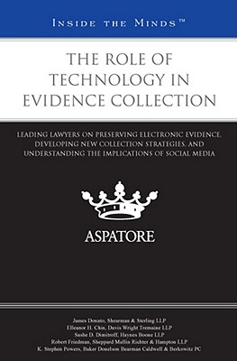 The Role of Technology in Evidence Collection: Leading Lawyers on Preserving Electronic Evidence, Developing New Collection Strategies, and Understanding the Implications of Social Media - Darden, Jo Alice (Editor)