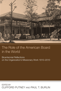 The Role of the American Board in the World: Bicentennial Reflections on the Organization's Missionary Work, 18102010