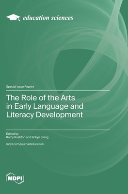 The Role of the Arts in Early Language and Literacy Development - Rushton, Kathy (Guest editor), and Ewing, Robyn (Guest editor)