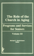 The Role of the Church in Aging, Volume 3: Programs and Services for Seniors