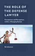 The Role of the Defense Lawyer: Conceptions and Perceptions Within a Changing System