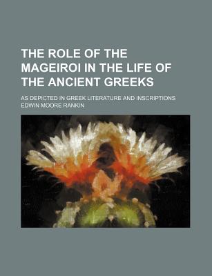 The Role of the Mageiroi in the Life of the Ancient Greeks: As Depicted in Greek Literature and Inscriptions - Rankin, Edwin Moore