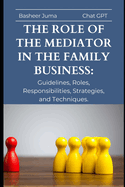The Role of the Mediator in the Family Business: Guidelines, Roles, Responsibilities, Strategies, and Techniques.