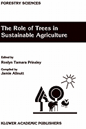 The Role of Trees in Sustainable Agriculture: Review Papers Presented at the Australian Conference, the Role of Trees in Sustainable Agriculture, Albury, Victoria, Australia, October 1991