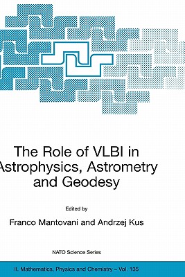 The Role of Vlbi in Astrophysics, Astrometry and Geodesy - Mantovani, Franco (Editor), and Kus, Andrzej (Editor)