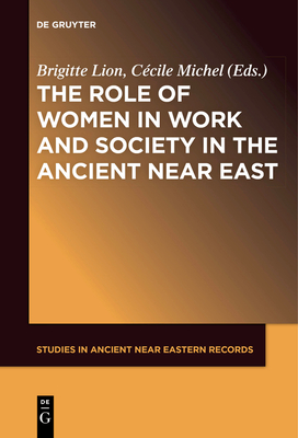 The Role of Women in Work and Society in the Ancient Near East - Lion, Brigitte (Editor), and Michel, Ccile (Editor)