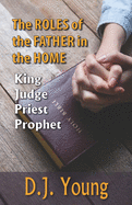 The Roles of the Father in the Home-: King, Judge, Priest, Prophet
