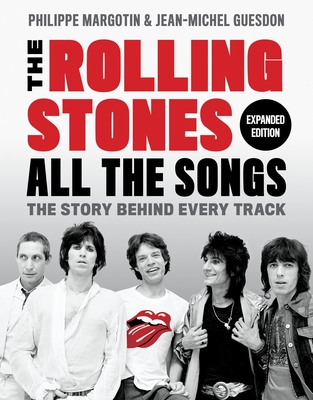 The Rolling Stones All the Songs Expanded Edition: The Story Behind Every Track - Margotin, Philippe, and Guesdon, Jean-Michel
