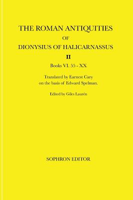 The Roman Antiquities of Dionysius of Halicarnassus: Volume II Books VI.55 - XX - Dionysius of Halicarnassus, and Cary, Earnest (Translated by), and Spelman, Edward (Translated by)