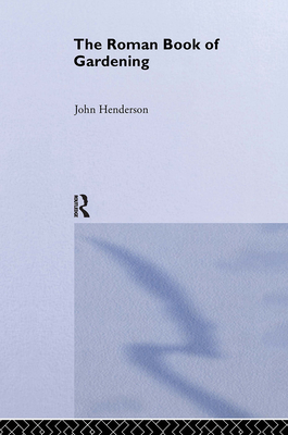 The Roman Book of Gardening - Henderson, John