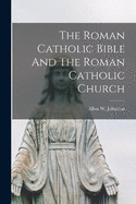 The Roman Catholic Bible And The Roman Catholic Church