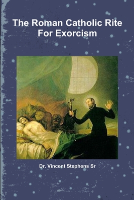 The Roman Catholic Rite For Exorcism - Stephens, Vincent, Dr., Sr.