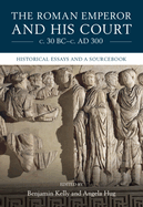 The Roman Emperor and His Court c. 30 BC-c. AD 300: Historical Essays and A Sourcebook