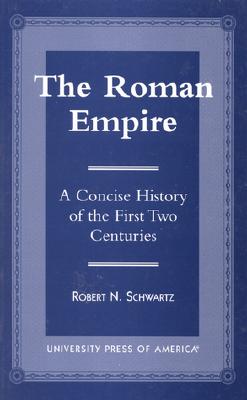 The Roman Empire: A Concise History of the First Two Centuries - Schwartz, Robert N