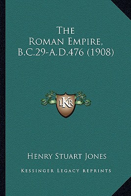 The Roman Empire, B.C.29-A.D.476 (1908) - Jones, Henry Stuart, Sir